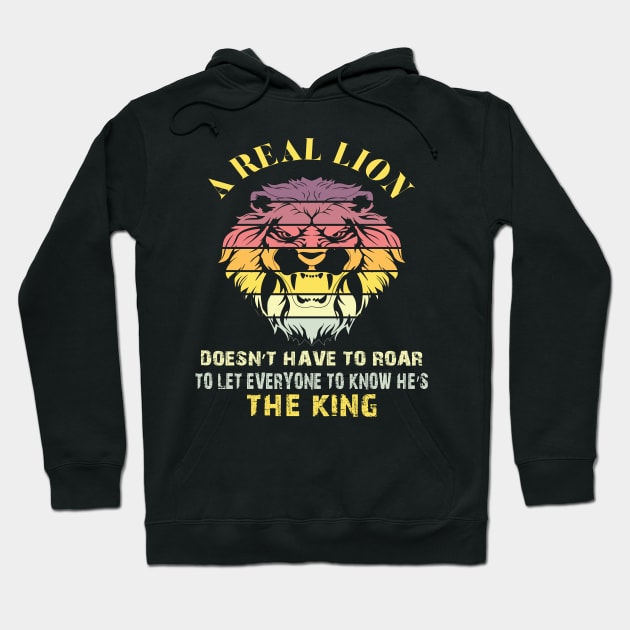 A real lion doesn’t have to roar to let everyone to know he’s the king Hoodie by Just Be Cool Today
